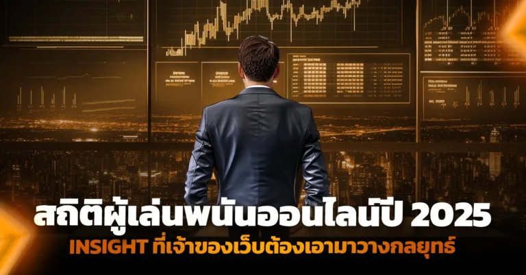 สถิติผู้เล่นพนันออนไลน์ปี 2025 Insight ที่เจ้าของเว็บต้องเอามาวางกลยุทธ์