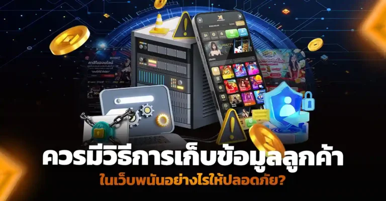 เปิดเว็บพนัน ต้องเก็บข้อมูลลูกค้าอย่างปลอดภัยและเป็นระบบ