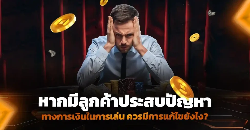 เปิดเว็บพนัน ต้องมีวิธีดูแลลูกค้าที่เจอปัญหาทางการเงินในเว็บ