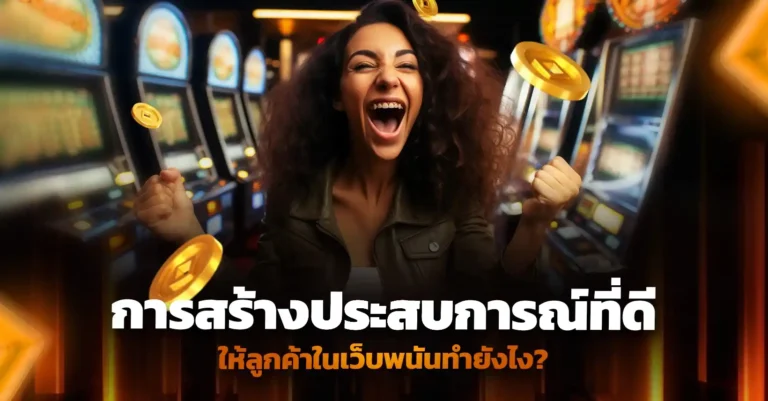 กลยุทธ์ เปิดเว็บพนัน ด้วยการสร้างประสบการณ์ผู้ใช้ในเว็บไซต์