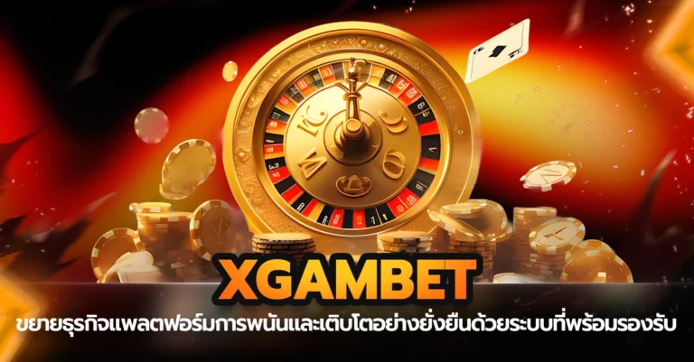 xgambet ขยายธุรกิจแพลตฟอร์มการพนันและเติบโตอย่างยั่งยืนด้วยระบบที่พร้อมรองรับ